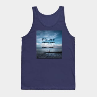 WE ARE SPIRITUAL BEINGS HAVING A HUMAN EXPERIENCE Tank Top